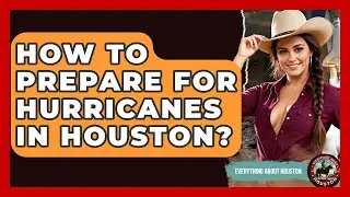How To Prepare For Hurricanes In Houston? - Everything About Houston
