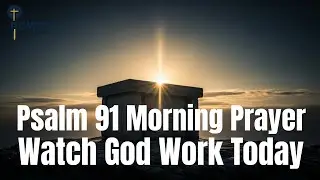 Psalm 91: A Heartfelt Morning Prayer to Begin Your Day | Blessed Morning Prayer