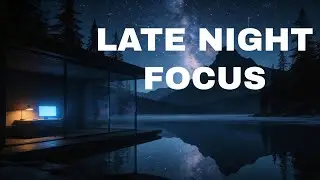 Late Night Focus &ndash; Calm Music for Deep Work