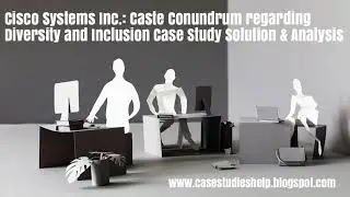 Cisco Systems Inc Caste Conundrum regarding Diversity and Inclusion Case Study Solution Analysis