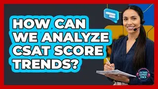How Can We Analyze CSAT Score Trends?