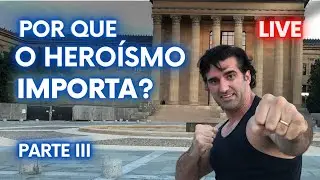 LIVE: POR QUE O HERO&Iacute;SMO IMPORTA? - Parte III | Bertorelli