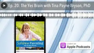 Ep. 20: The Yes Brain with Tina Payne Bryson, PhD