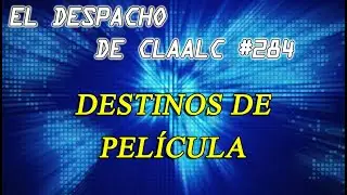 Despacho de Claalc #284 - Destinos de pel&iacute;cula