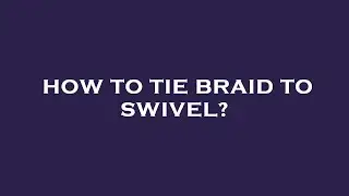 How to tie braid to swivel?