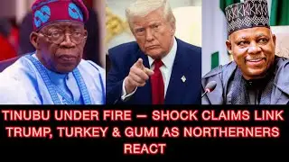 TINUBU UNDER FIRE &mdash; SHOCK CLAIMS LINK TRUMP, TURKEY & GUMI AS NORTHERNERS REACT
