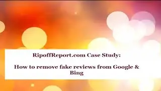 RipoffReport.com Case Study - How To Remove Fake Reviews From Google and Bing