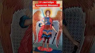 19 сентября- Архангел Михаил! Защита от всякого зла.