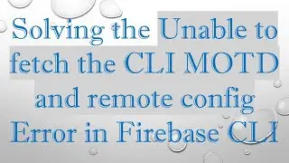 Solving the Unable to fetch the CLI MOTD and remote config Error in Firebase CLI