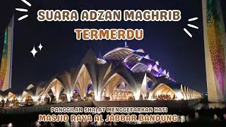 SUARA ADZAN MAGRIB TERMERDU DI MASJID RAYA AL JABBAR BANDUNG PANGGILAN SHALAT MENGGETARKAN HATI