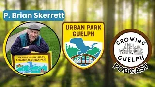 P. Brian Skerrett - Urban Park Guelph on the Growing Guelph Podcast - Reclaiming the Reformatory