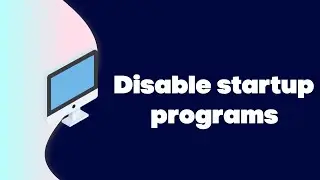 Disable the startup programs