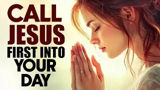 Call Jesus Into This New Day, Let Him Cast Out Every Fear & Fill You With Peace | Morning Prayer