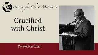 &lsquo;Crucified with Christ&rsquo;,  Pastor Ray Ellis, July 13, 2025, Passion for Christ Ministries