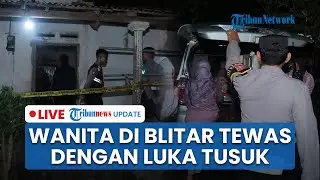 🔴LIVE: Wanita di Blitar Ditemukan Tewas dengan Luka Tusuk di Leher, Diduga Dibunuh Menantu Perempuan