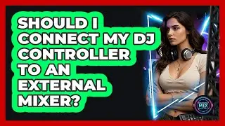 Should I Connect My DJ Controller To An External Mixer?