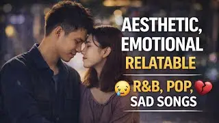 Aesthetic,  Emotional, And Relatable / R&B, POP, SAD SONGS