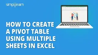 How to Create a Pivot Table Using Multiple Sheets in Excel | Microsoft Excel Tutorial | Simplilearn