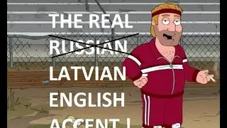 Family Guy, Simpsons - you're doing it wrong! Here's the REAL LATVIAN ACCENT