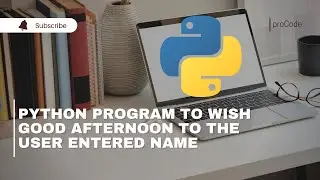 Python Program to wish Good Afternoon to the user entered name | proCode