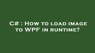 C# : How to load image to WPF in runtime?