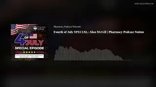 Fourth of July SPECIAL: Alan McGill | Pharmacy Podcast Nation
