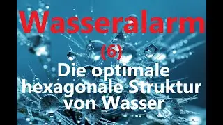Wasseralarm (6) Die optimale hexagonale Struktur von Wasser