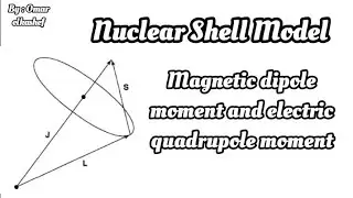 Lecture 5 : magnetic dipole moment and electric quadrupole moment | nuclear shell model 
