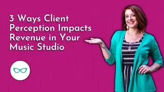 3 Ways Client Perception Impacts Revenue in Your Music Studio