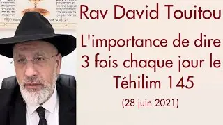 Rav David Touitou - L'importance de dire 3 fois chaque jour le Téhilim 145