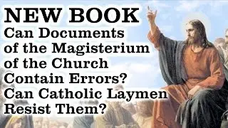 Can Documents of the Magisterium of the Church Contain Errors? Can Catholic Laymen Resist Them?
