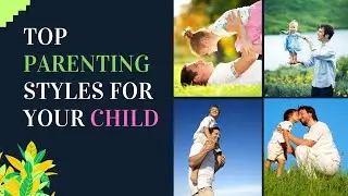 Top Positive Parenting Tips I Top Parenting Styles for Your Child
