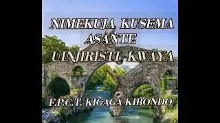 UINJIRISTI KWAYA F.P.C.T KIGAGA KIBONDO NIMEKUJA KUSEMA ASANTE