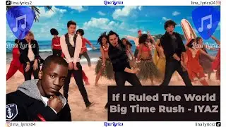 If I Ruled The World - Big Time Rush Ft. IYAZ - Lyrics
