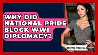 Why Did National Pride Block WWI Diplomacy? - First World War Journal