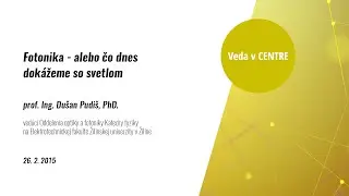 Fotonika - alebo čo dnes dokážeme so svetlom (Dušan Pudiš)