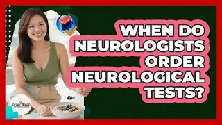 When Do Neurologists Order Neurological Tests?