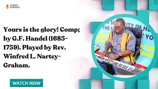 Yours is the glory! Comp; by G.F. Handel (1685-1759). Played by Rev. Winfred L. Nartey-Graham.