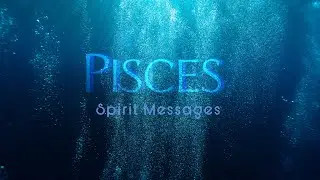 Pisces - Spirit Messages - 
