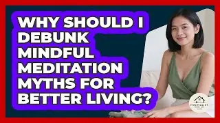Why Should I Debunk Mindful Meditation Myths For Better Living? - Minimalist Home Life