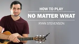 No Matter What (Ryan Stevenson) | How To Play On Guitar