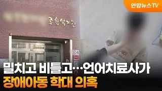 밀치고 비틀고…언어치료사가 장애아동 학대 의혹 / 연합뉴스TV (YonhapnewsTV)