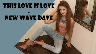 This Love Is Love- NEW WAVE DAVE