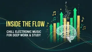 Inside the Flow: Chill Electronic Music for Deep Work & Study I Deep Work Music