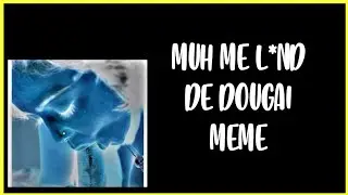 MUH ME L*ND DE DOUGAI MEME