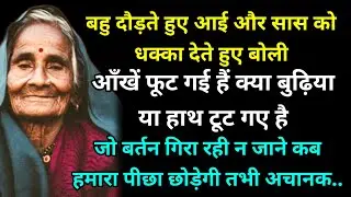 बहु दौड़ते हुए आई और सास को धक्का देते हुए बोली आँखें फूट गई हैं क्या बुढ़िया या हाथ टूट गए है जो