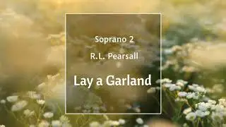 Lay a Garland (Pearsall) - Soprano2