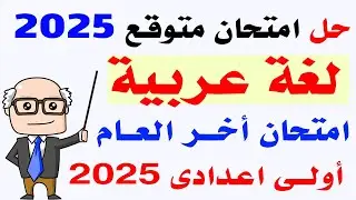 حل امتحان متوقع لغة عربية للصف الاول الاعدادى الترم الثانى 2025 | مراجعة عربى أولى اعدادى أخر الع