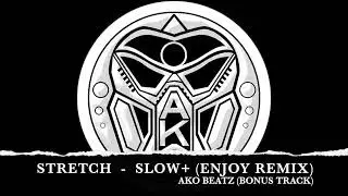 STRETCH  -  SLOW+ (ENJOY REMIX) AKO BEATZ