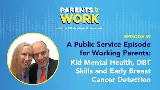 A Public Service Episode for Working Parents: Kid Mental Health, DBT Skills and Early Breast Canc...